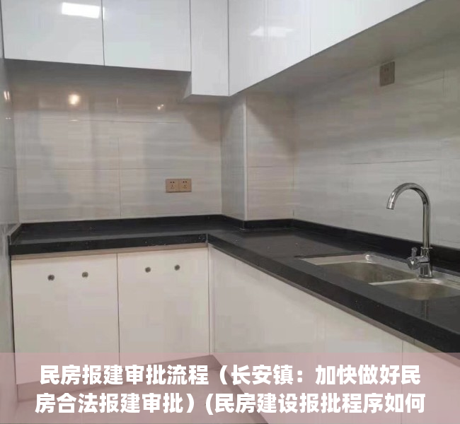 民房报建审批流程（长安镇：加快做好民房合法报建审批）(民房建设报批程序如何办理)