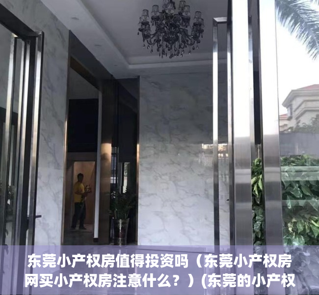 东莞小产权房值得投资吗（东莞小产权房网买小产权房注意什么？）(东莞的小产权房可靠吗?)