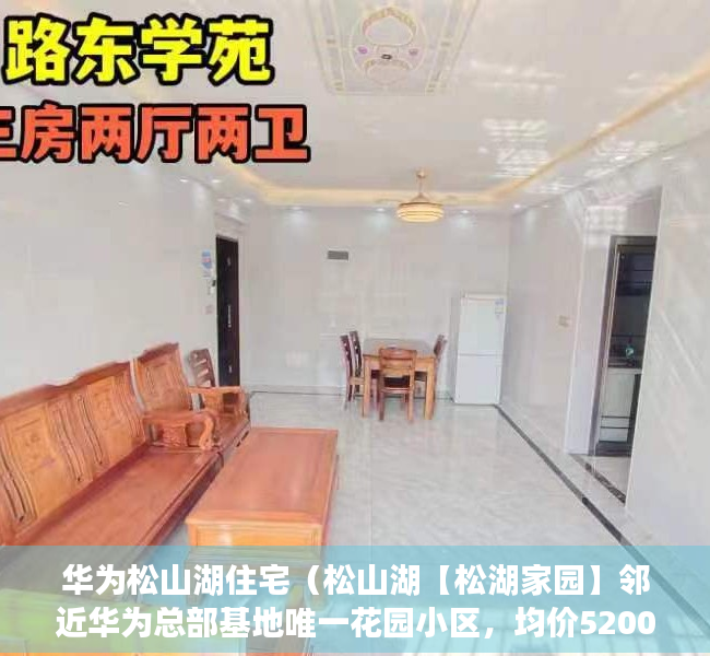华为松山湖住宅（松山湖【松湖家园】邻近华为总部基地唯一花园小区，均价5200元）