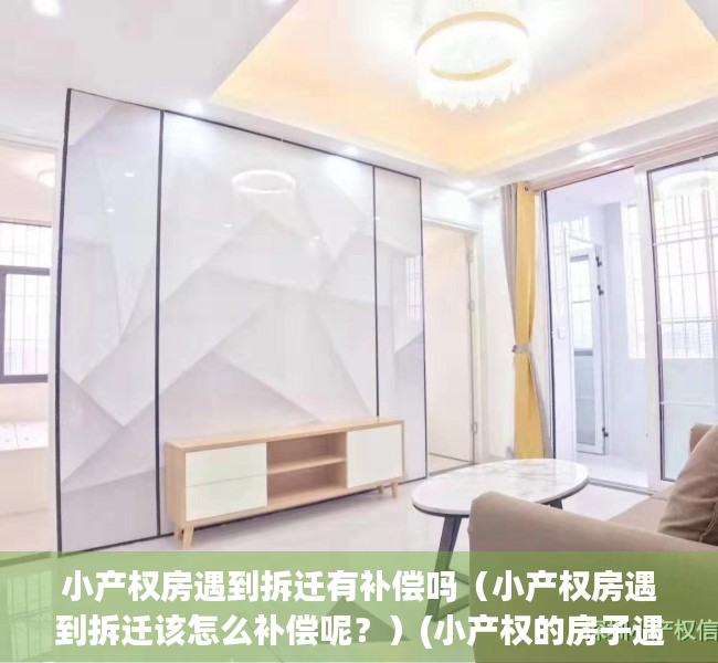小产权房遇到拆迁有补偿吗（小产权房遇到拆迁该怎么补偿呢？）(小产权的房子遇到拆迁怎么办)