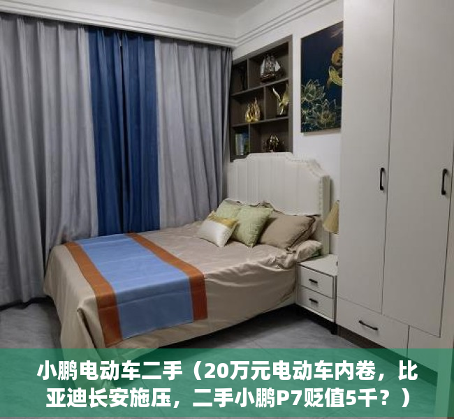 小鹏电动车二手（20万元电动车内卷，比亚迪长安施压，二手小鹏P7贬值5千？）