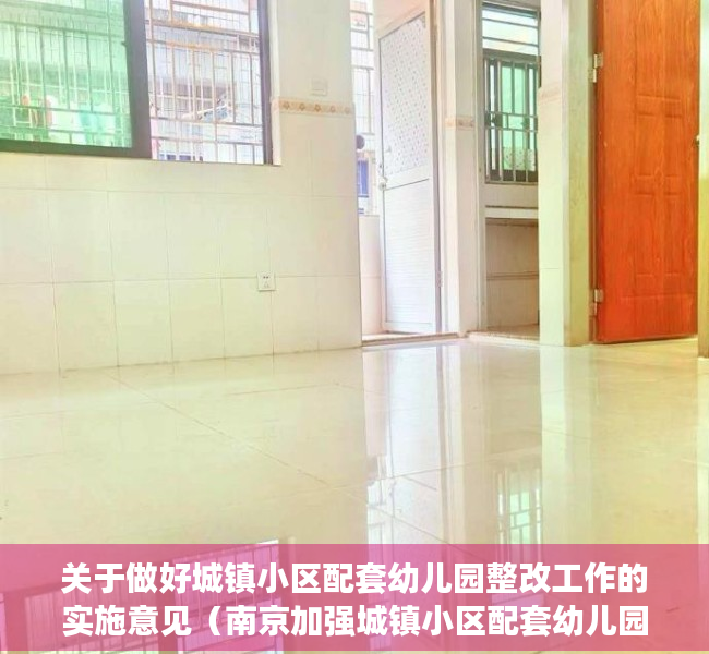关于做好城镇小区配套幼儿园整改工作的实施意见（南京加强城镇小区配套幼儿园治理）