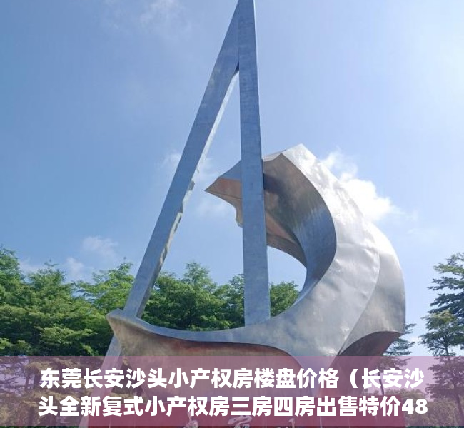 东莞长安沙头小产权房楼盘价格（长安沙头全新复式小产权房三房四房出售特价4860元起，分期5年）