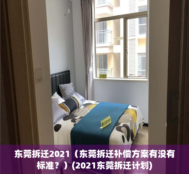 东莞拆迁2021（东莞拆迁补偿方案有没有标准？）(2021东莞拆迁计划)