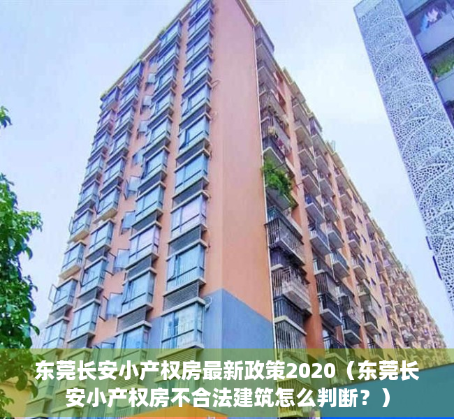 东莞长安小产权房最新政策2020（东莞长安小产权房不合法建筑怎么判断？）