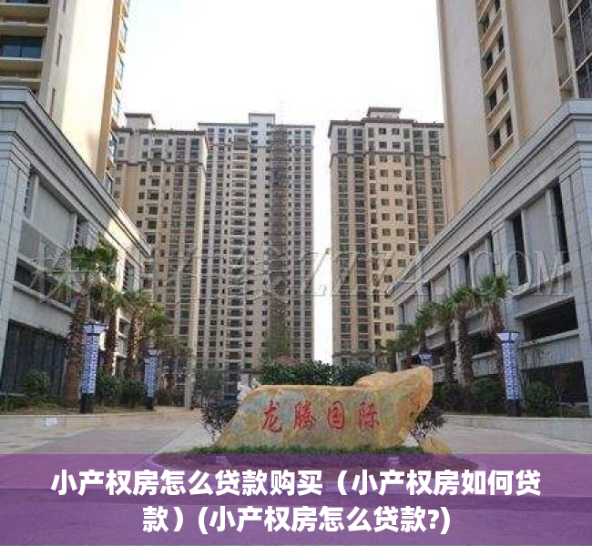 小产权房怎么贷款购买（小产权房如何贷款）(小产权房怎么贷款?)