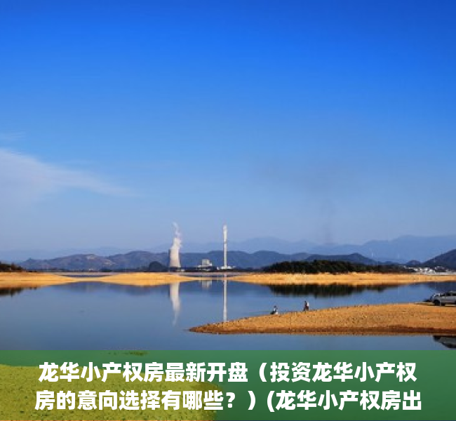 龙华小产权房最新开盘（投资龙华小产权房的意向选择有哪些？）(龙华小产权房出售新房)