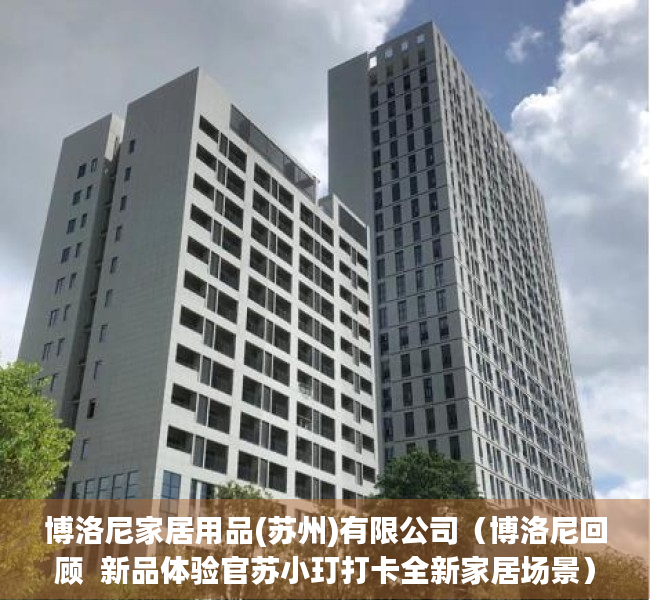 博洛尼家居用品(苏州)有限公司（博洛尼回顾  新品体验官苏小玎打卡全新家居场景）