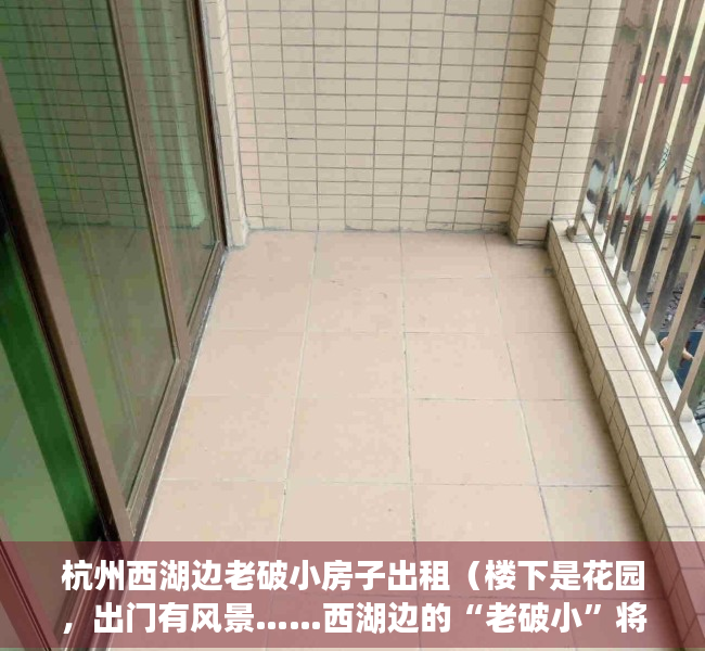 杭州西湖边老破小房子出租（楼下是花园，出门有风景……西湖边的“老破小”将变身景区化未来社区）