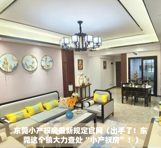 东莞小产权房最新规定官网（出手了！东莞这个镇大力查处“小产权房”！）