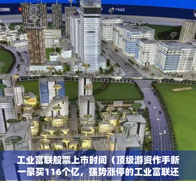 工业富联股票上市时间（顶级游资作手新一豪买116个亿，强势涨停的工业富联还能继续新高吗？）