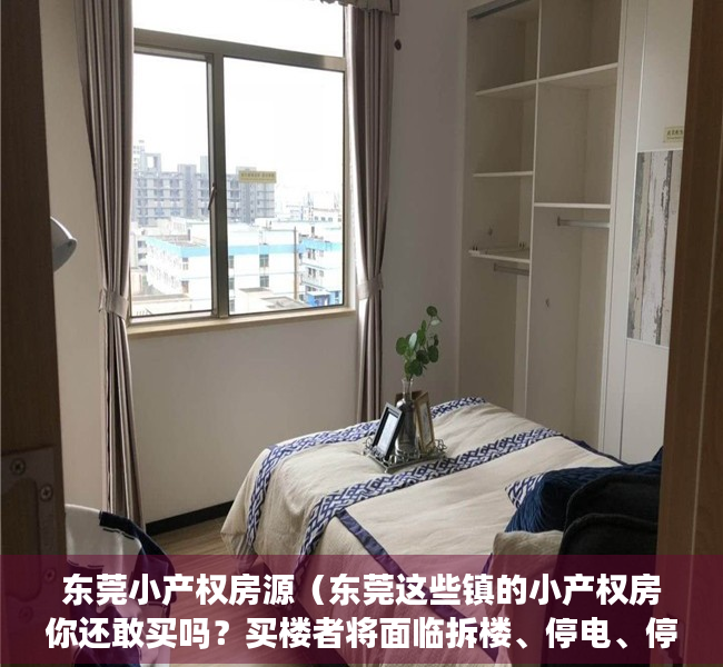 东莞小产权房源（东莞这些镇的小产权房你还敢买吗？买楼者将面临拆楼、停电、停水）