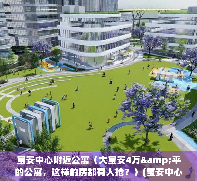 宝安中心附近公寓（大宝安4万&平的公寓，这样的房都有人抢？）(宝安中心公寓推荐)