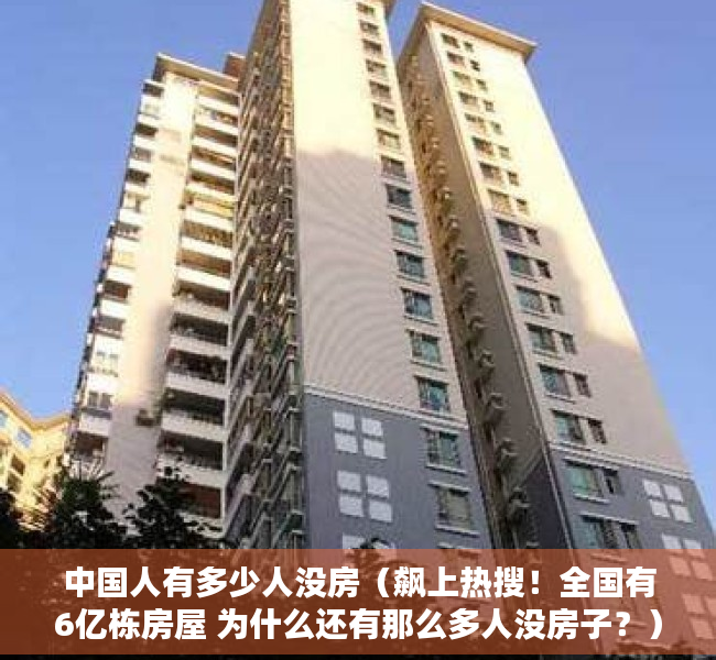 中国人有多少人没房（飙上热搜！全国有6亿栋房屋 为什么还有那么多人没房子？）