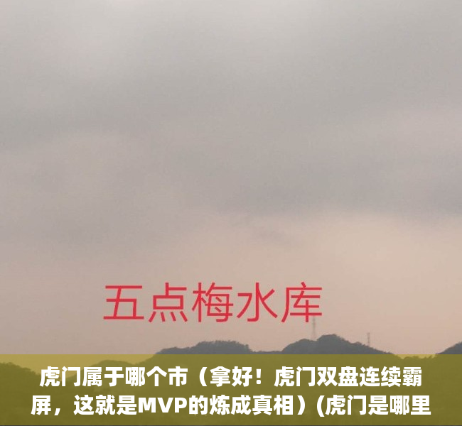 虎门属于哪个市（拿好！虎门双盘连续霸屏，这就是MVP的炼成真相）(虎门是哪里)