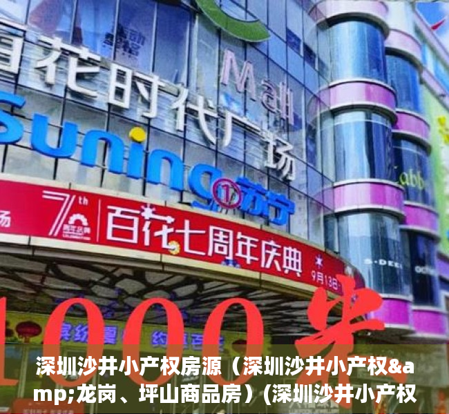 深圳沙井小产权房源（深圳沙井小产权&龙岗、坪山商品房）(深圳沙井小产权最新房价多少)