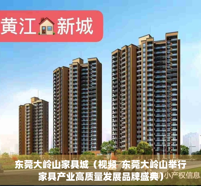 东莞大岭山家具城（视频  东莞大岭山举行家具产业高质量发展品牌盛典）